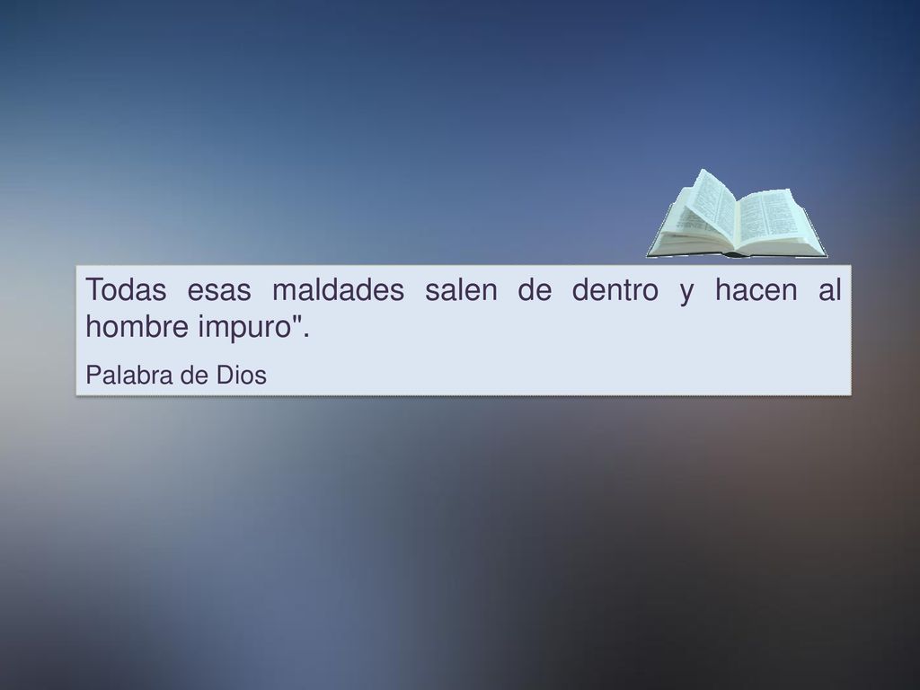 Todas esas maldades salen de dentro y hacen al hombre impuro .