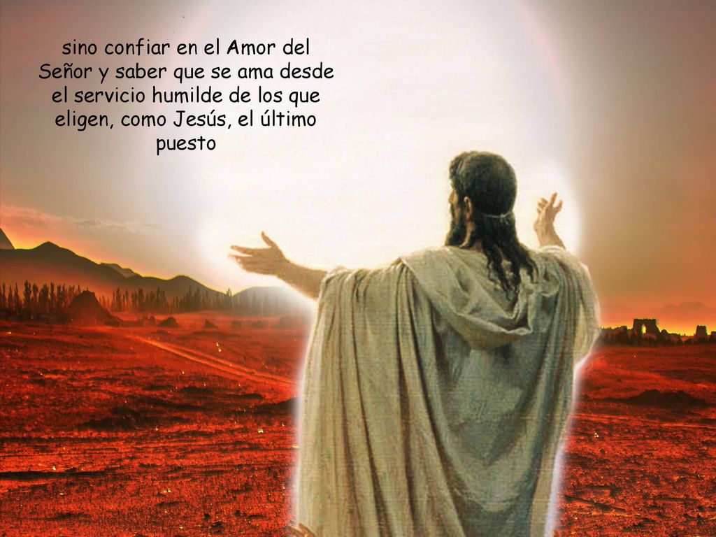 sino confiar en el Amor del Señor y saber que se ama desde el servicio humilde de los que eligen, como Jesús, el último puesto