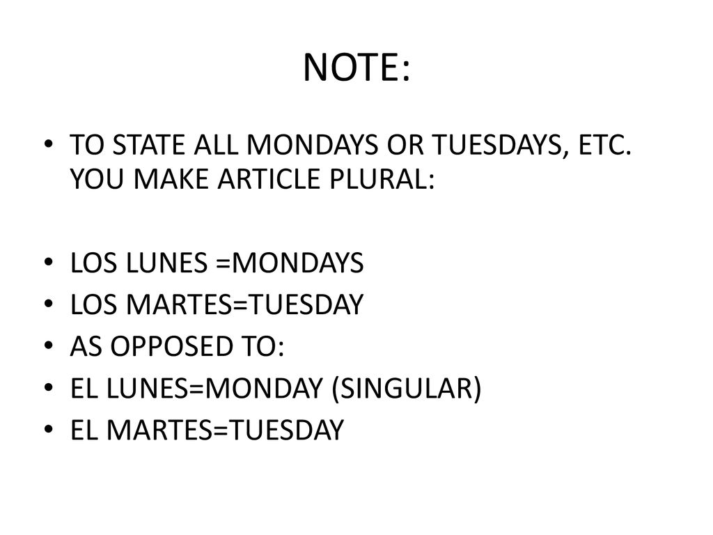 NOTE: TO STATE ALL MONDAYS OR TUESDAYS, ETC. YOU MAKE ARTICLE PLURAL: