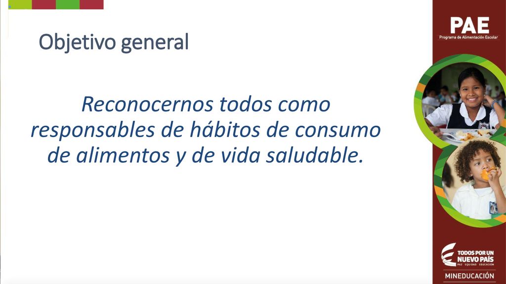 Objetivo general Reconocernos todos como responsables de hábitos de consumo de alimentos y de vida saludable.