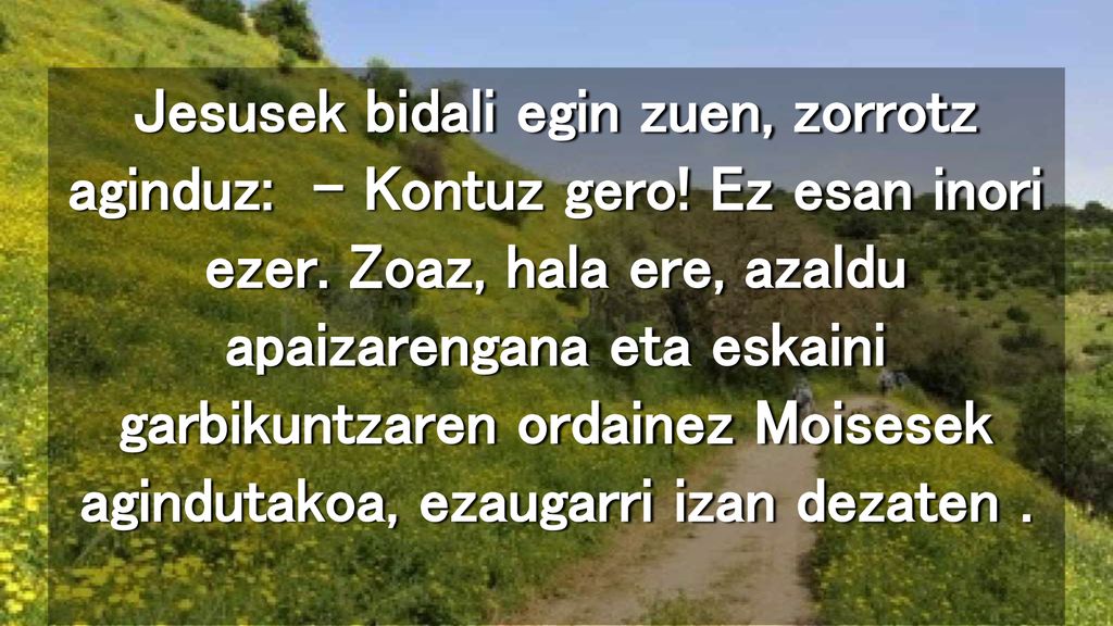 Jesusek bidali egin zuen, zorrotz aginduz: – Kontuz gero