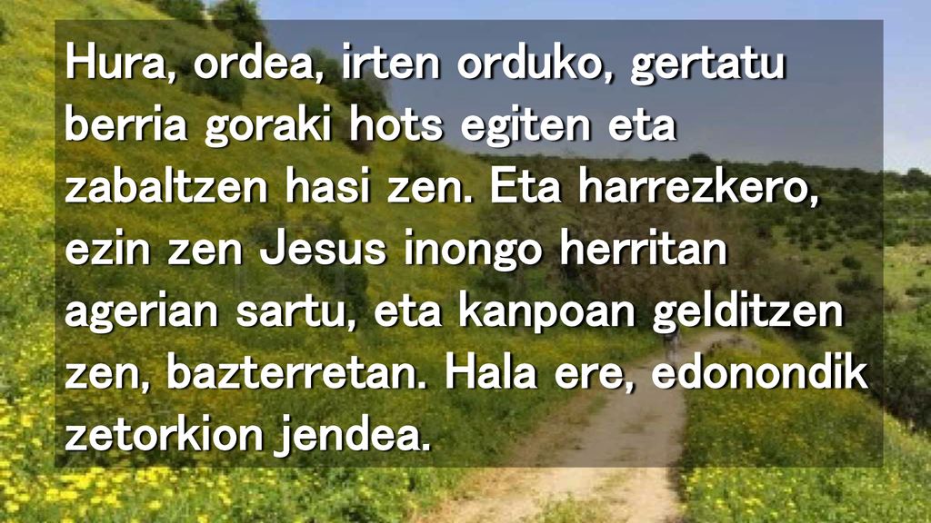 Hura, ordea, irten orduko, gertatu berria goraki hots egiten eta zabaltzen hasi zen.