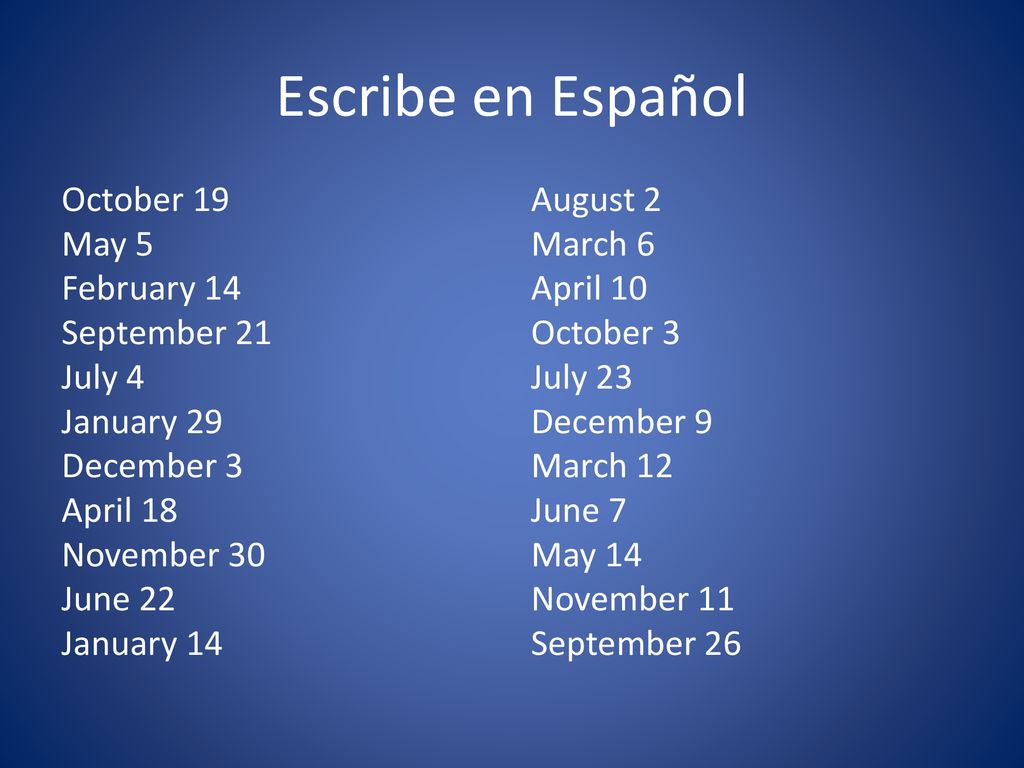 Escribe en Español October 19 May 5 February 14 September 21 July 4 January 29 December 3 April 18 November 30 June 22 January 14