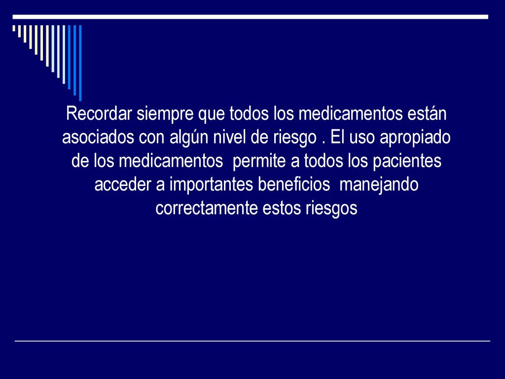 Recordar siempre que todos los medicamentos están asociados con algún nivel de riesgo .