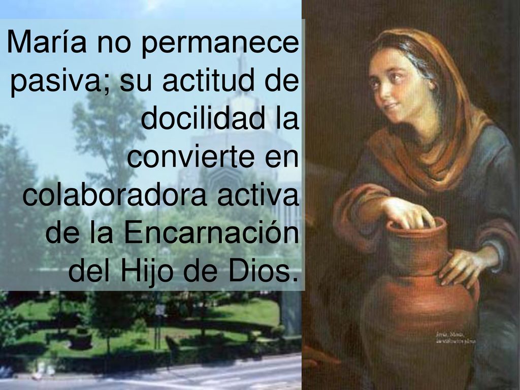 María no permanece pasiva; su actitud de docilidad la convierte en colaboradora activa de la Encarnación del Hijo de Dios.