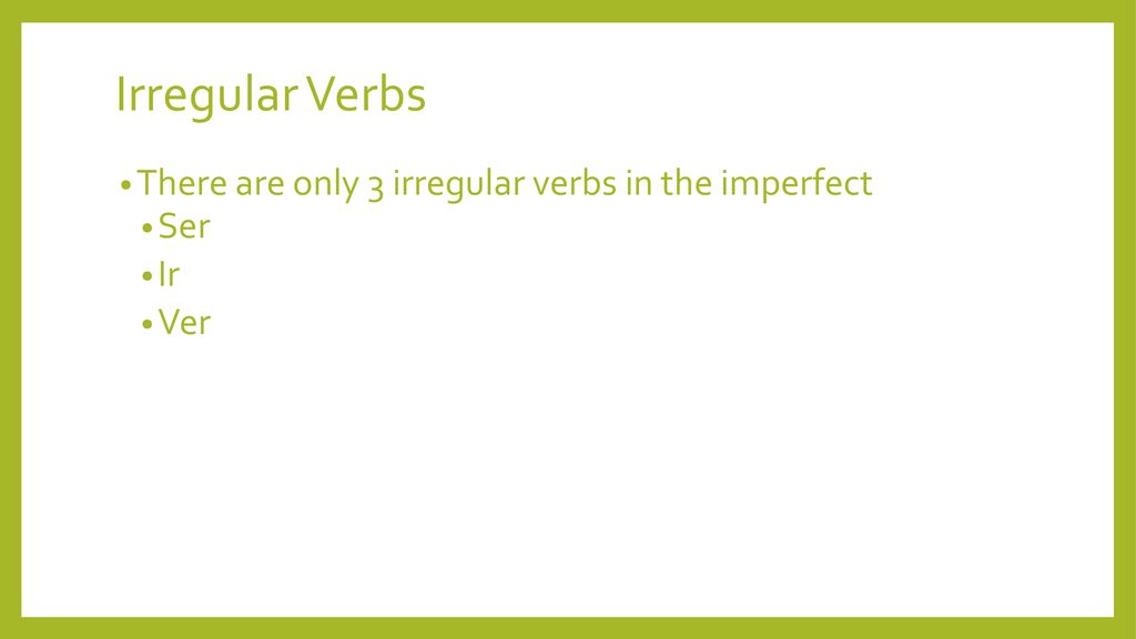 Irregular Verbs There are only 3 irregular verbs in the imperfect Ser
