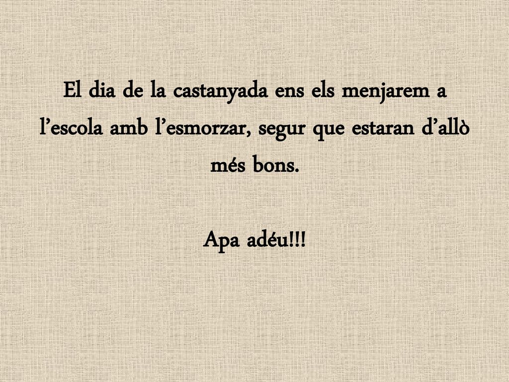El dia de la castanyada ens els menjarem a l’escola amb l’esmorzar, segur que estaran d’allò més bons.