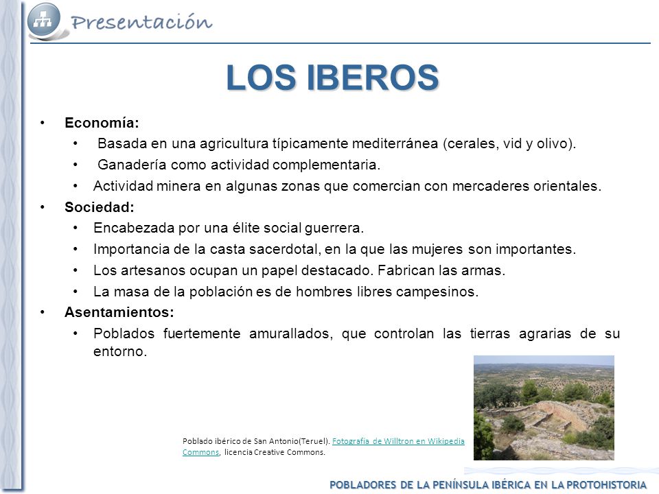 LOS IBEROS Economía: Basada en una agricultura típicamente mediterránea (cerales, vid y olivo). Ganadería como actividad complementaria.