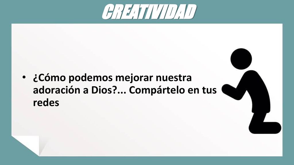 CREATIVIDAD ¿Cómo podemos mejorar nuestra adoración a Dios ... Compártelo en tus redes