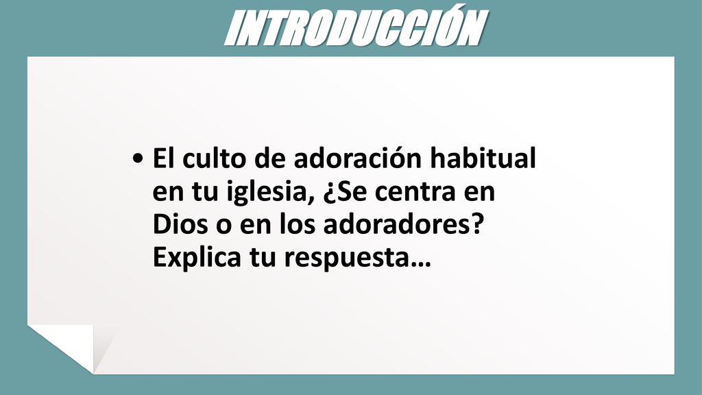 INTRODUCCIÓN El culto de adoración habitual en tu iglesia, ¿Se centra en Dios o en los adoradores.