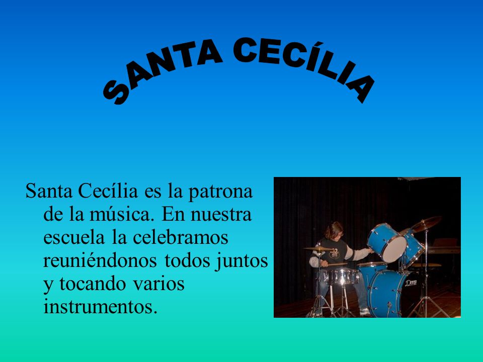 SANTA CECÍLIA Santa Cecília es la patrona de la música.