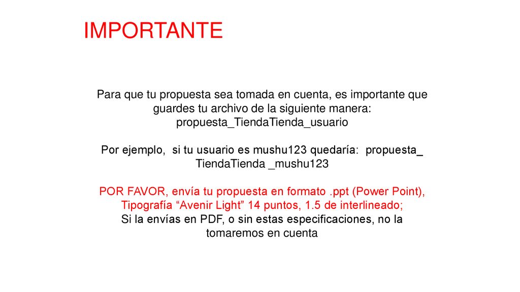 IMPORTANTE Para que tu propuesta sea tomada en cuenta, es importante que guardes tu archivo de la siguiente manera: propuesta_TiendaTienda_usuario.