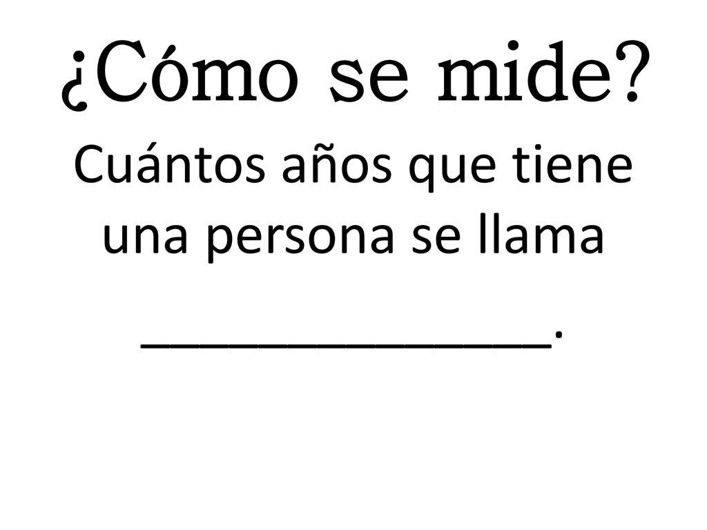 Cuántos años que tiene una persona se llama ______________.
