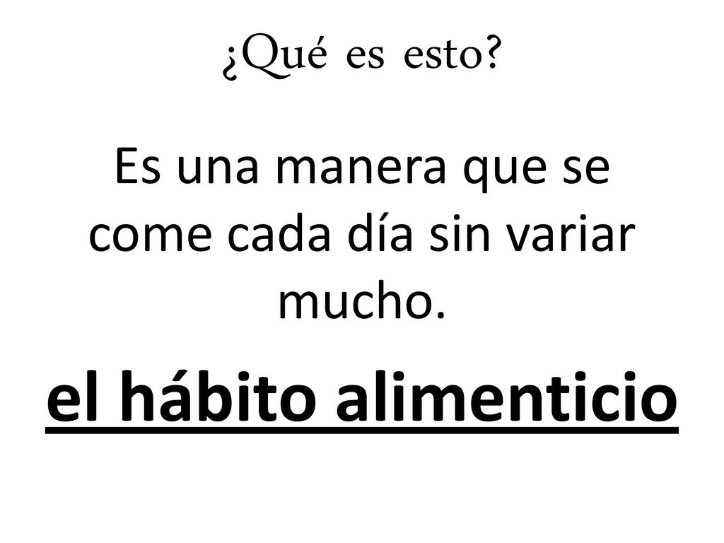 Es una manera que se come cada día sin variar mucho.