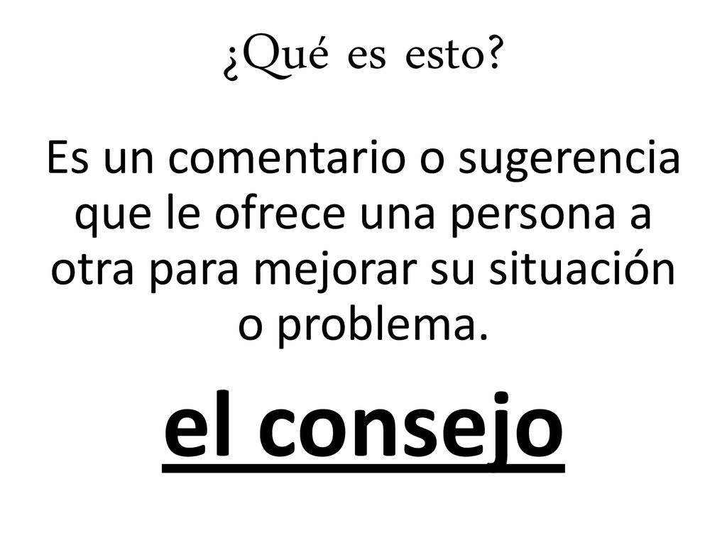 ¿Qué es esto Es un comentario o sugerencia que le ofrece una persona a otra para mejorar su situación o problema.