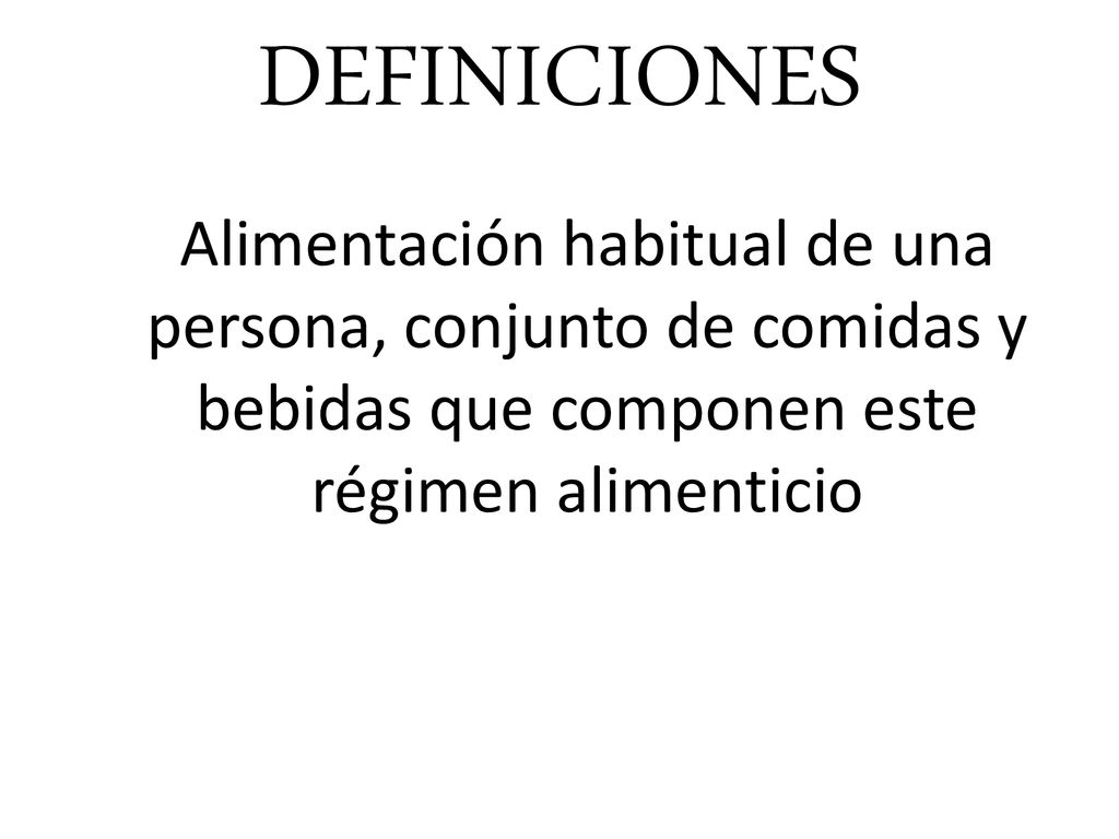 DEFINICIONES Alimentación habitual de una persona, conjunto de comidas y bebidas que componen este régimen alimenticio.
