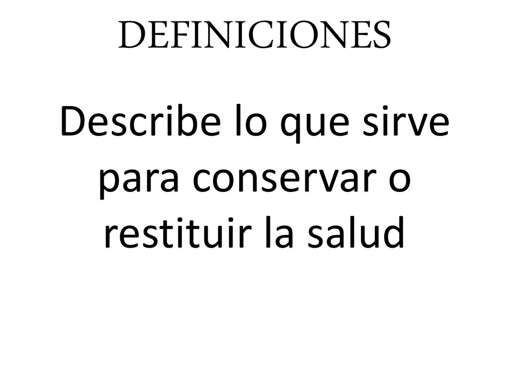 Describe lo que sirve para conservar o restituir la salud