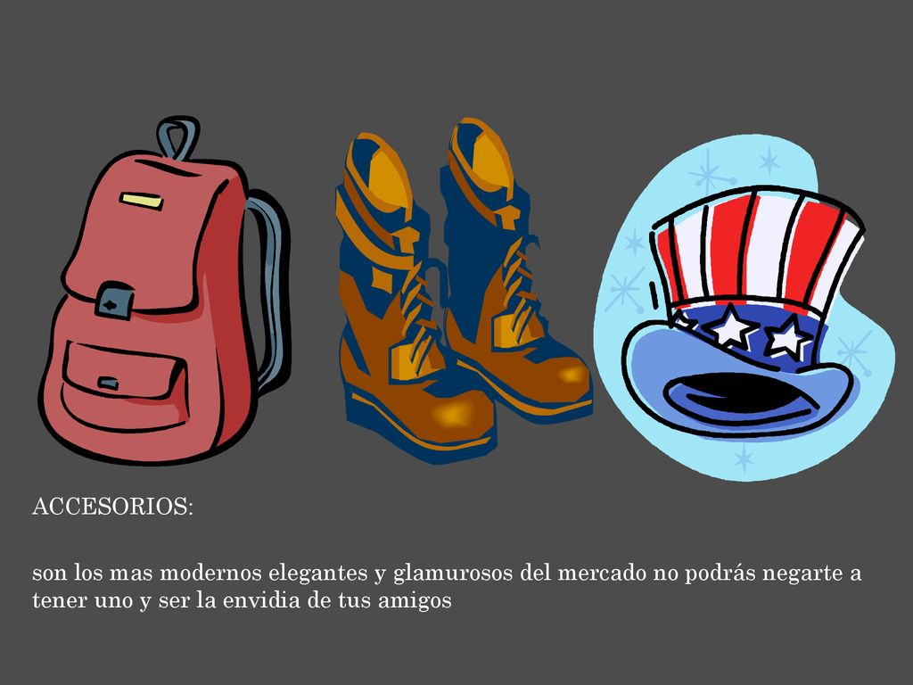 ACCESORIOS: son los mas modernos elegantes y glamurosos del mercado no podrás negarte a tener uno y ser la envidia de tus amigos.