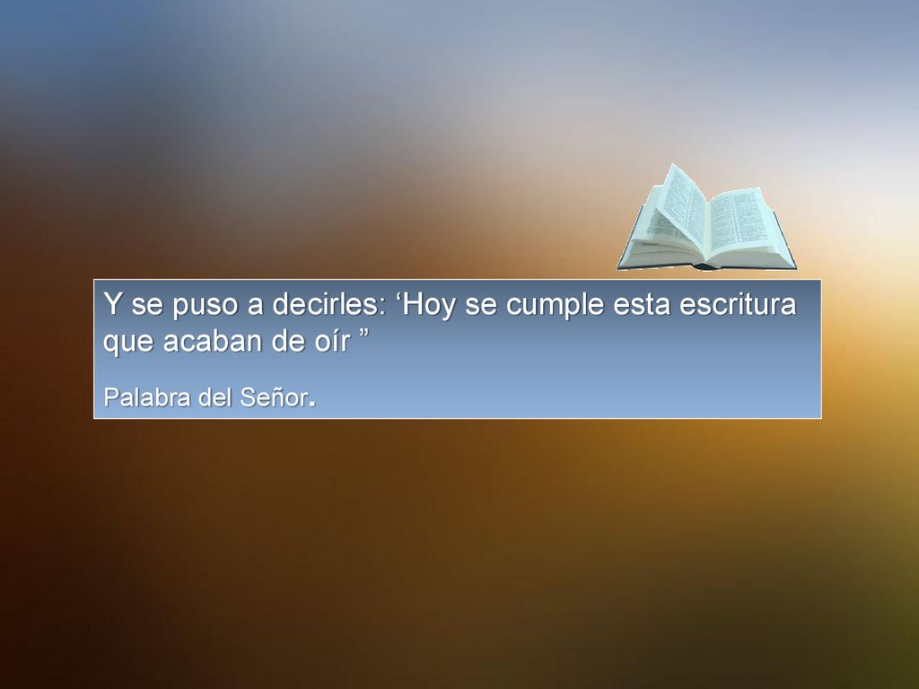 Y se puso a decirles: ‘Hoy se cumple esta escritura que acaban de oír
