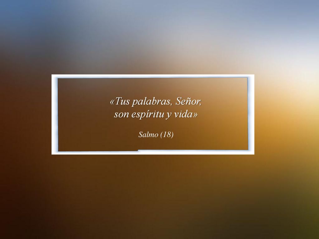 «Tus palabras, Señor, son espíritu y vida» Salmo (18)