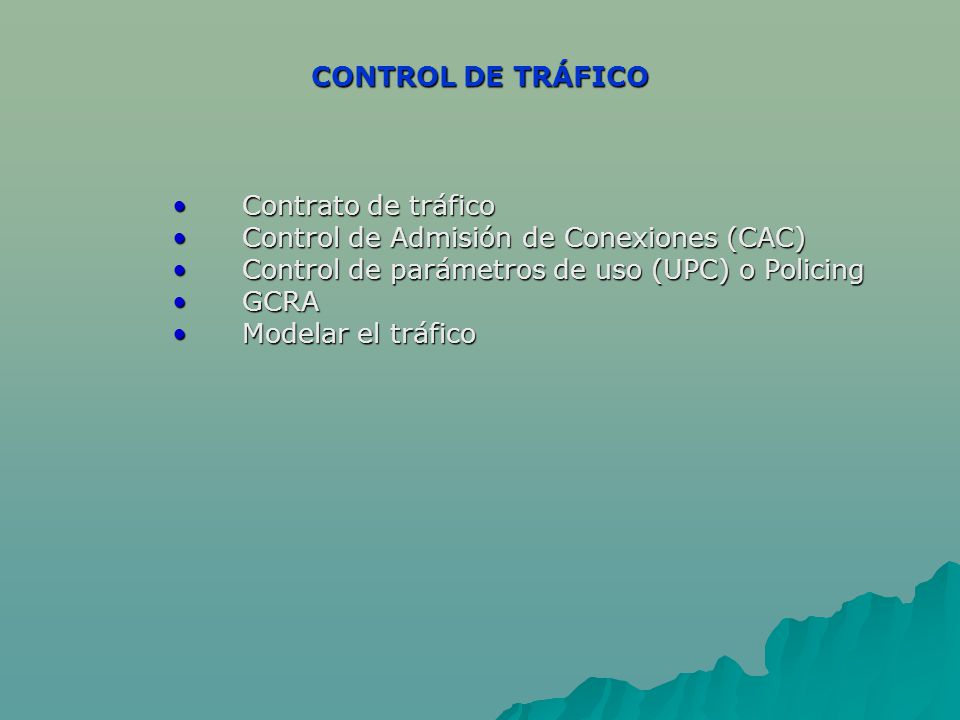 CONTROL DE TRÁFICO Contrato de tráfico. Control de Admisión de Conexiones (CAC) Control de parámetros de uso (UPC) o Policing.