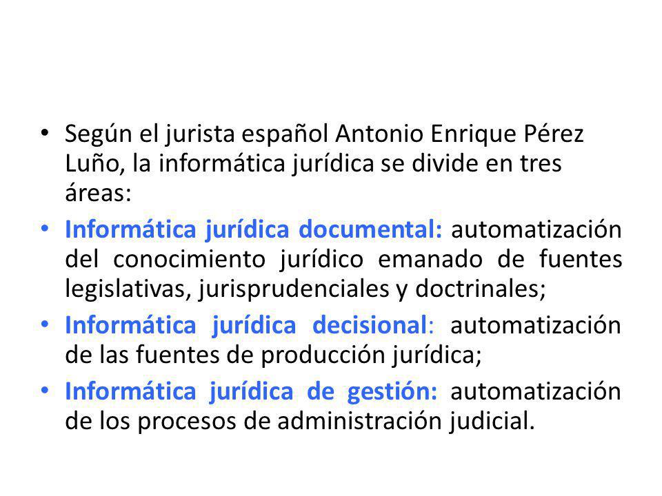 Según el jurista español Antonio Enrique Pérez Luño, la informática jurídica se divide en tres áreas: