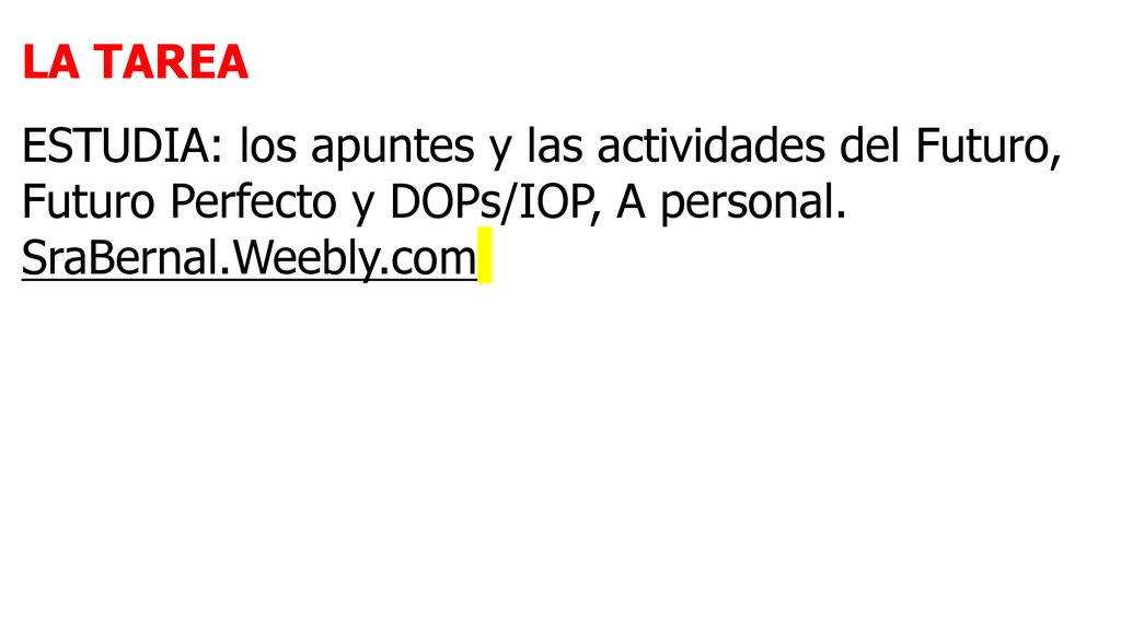 LA TAREA ESTUDIA: los apuntes y las actividades del Futuro, Futuro Perfecto y DOPs/IOP, A personal.