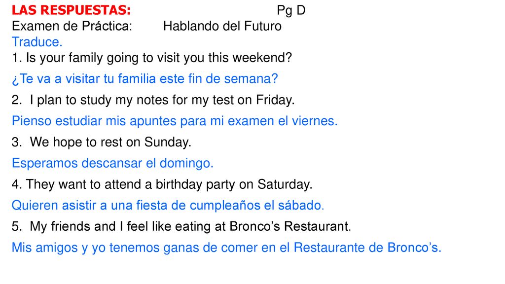 LAS RESPUESTAS: Pg D Examen de Práctica: Hablando del Futuro. Traduce. Is your family going to visit you this weekend