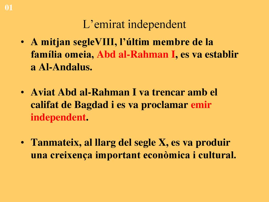 01 L’emirat independent. A mitjan segleVIII, l’últim membre de la família omeia, Abd al-Rahman I, es va establir a Al-Andalus.