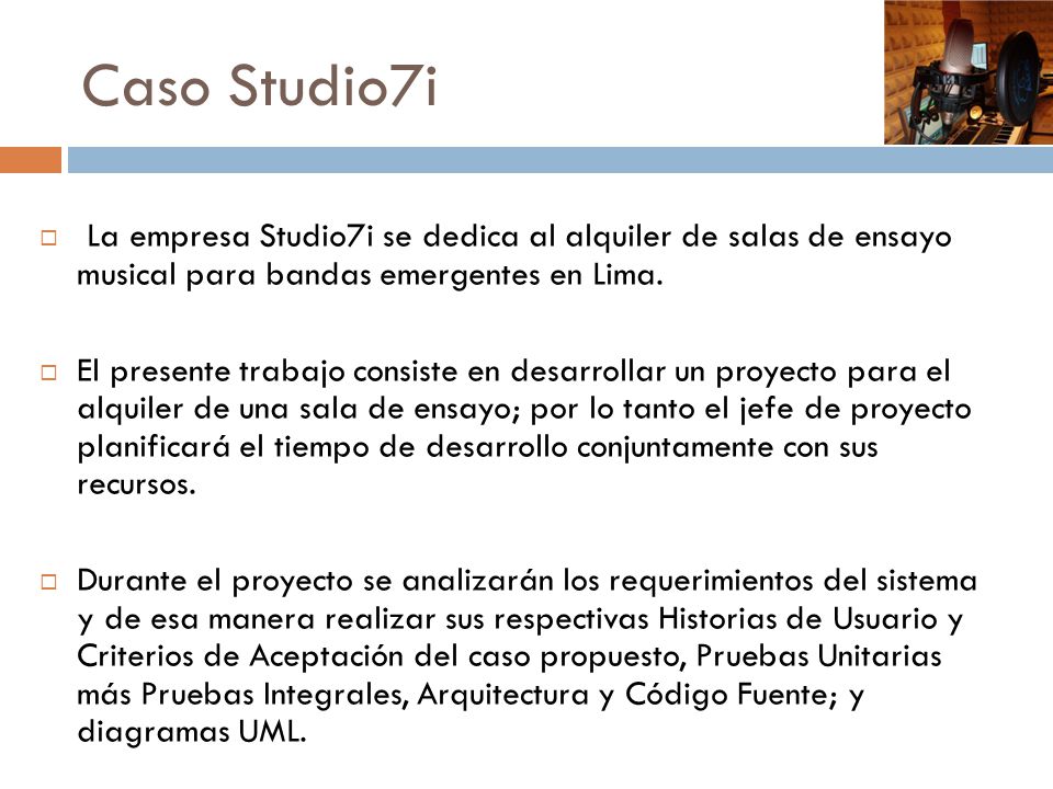 Caso Studio7i La empresa Studio7i se dedica al alquiler de salas de ensayo musical para bandas emergentes en Lima.