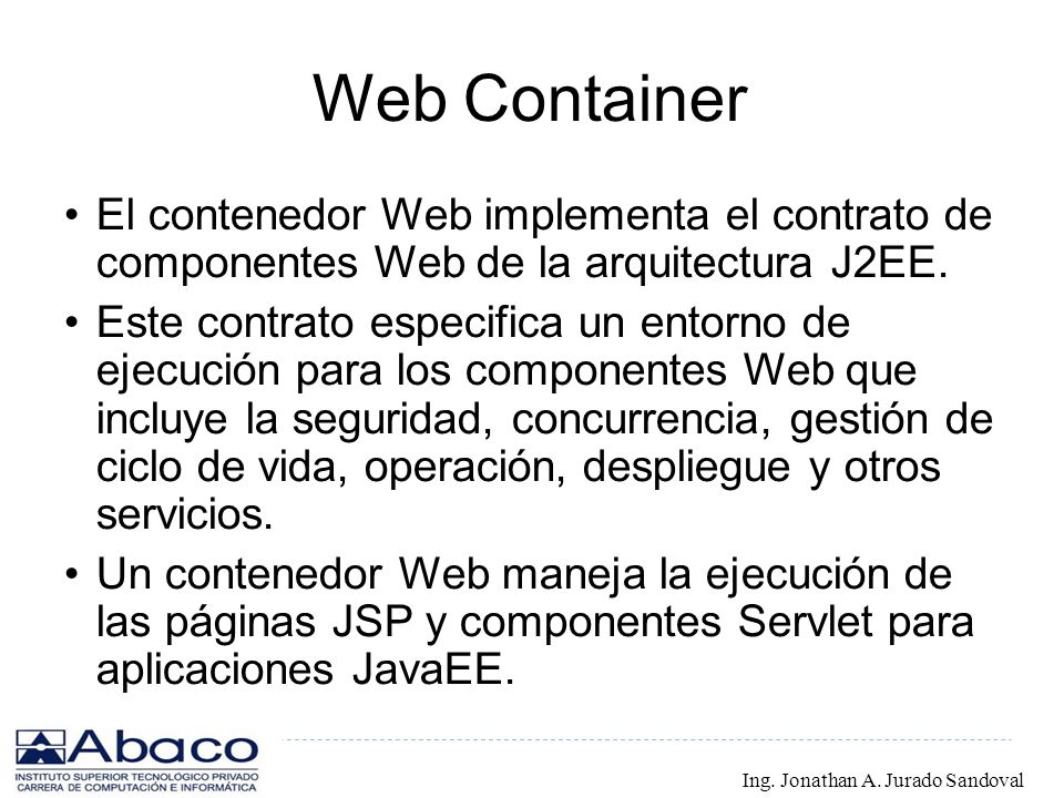 Web Container El contenedor Web implementa el contrato de componentes Web de la arquitectura J2EE.