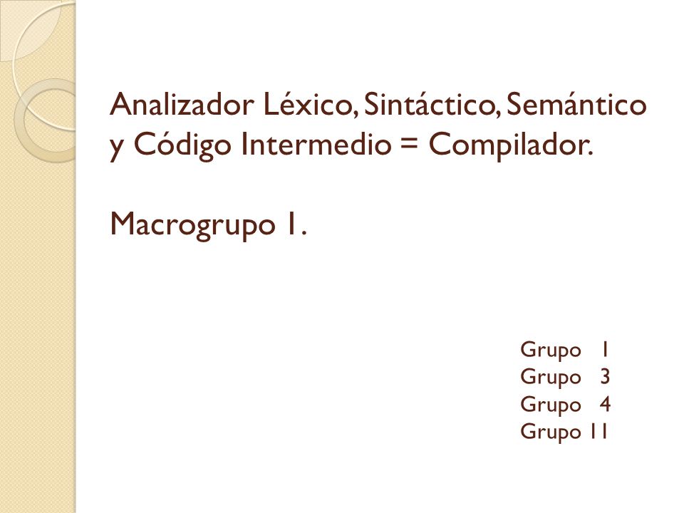 Analizador Léxico, Sintáctico, Semántico y Código Intermedio = Compilador. Macrogrupo 1.