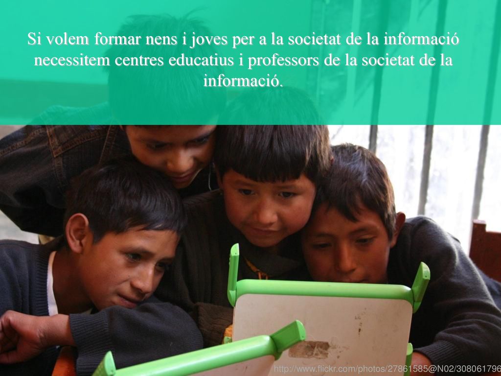 Si volem formar nens i joves per a la societat de la informació necessitem centres educatius i professors de la societat de la informació.