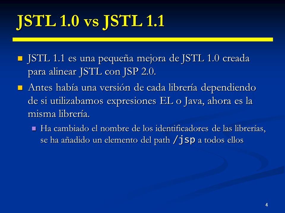 JSTL 1.0 vs JSTL 1.1 JSTL 1.1 es una pequeña mejora de JSTL 1.0 creada para alinear JSTL con JSP 2.0.
