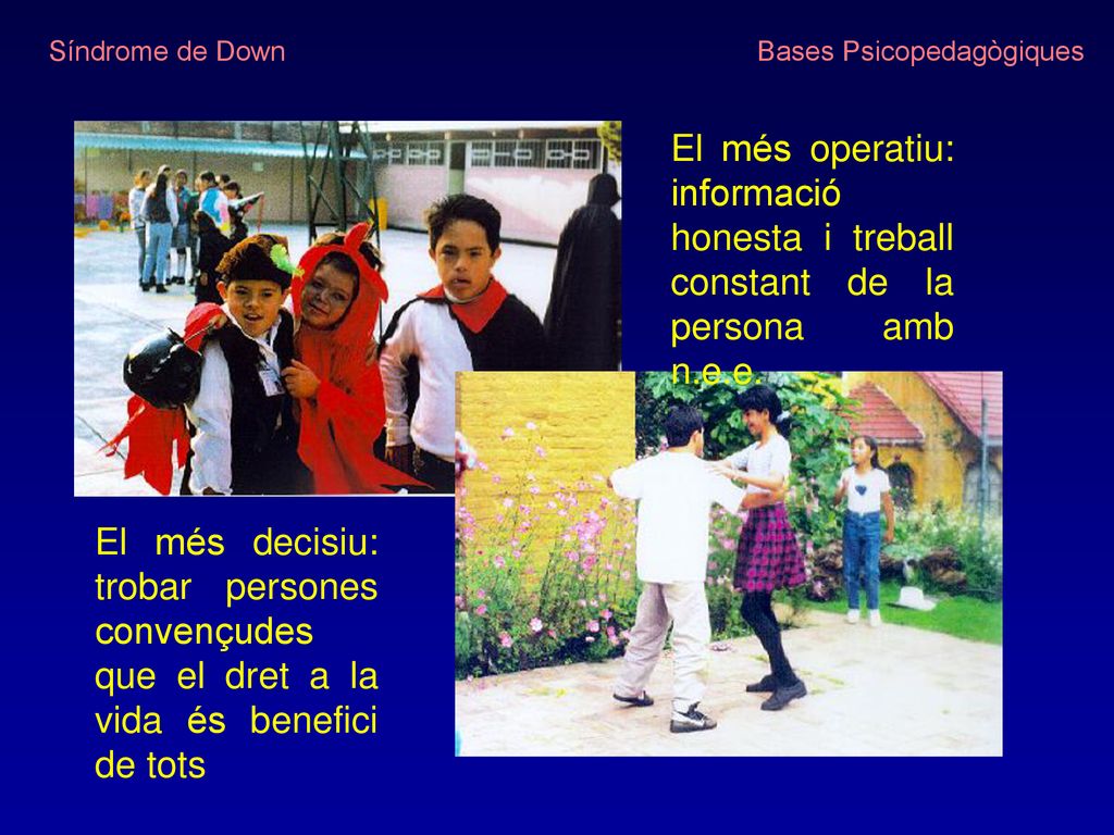 Síndrome de Down Bases Psicopedagògiques. El més operatiu: informació honesta i treball constant de la persona amb n.e.e.