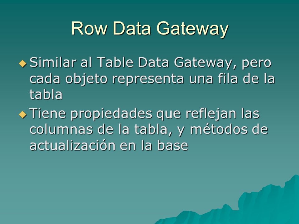Row Data Gateway Similar al Table Data Gateway, pero cada objeto representa una fila de la tabla.