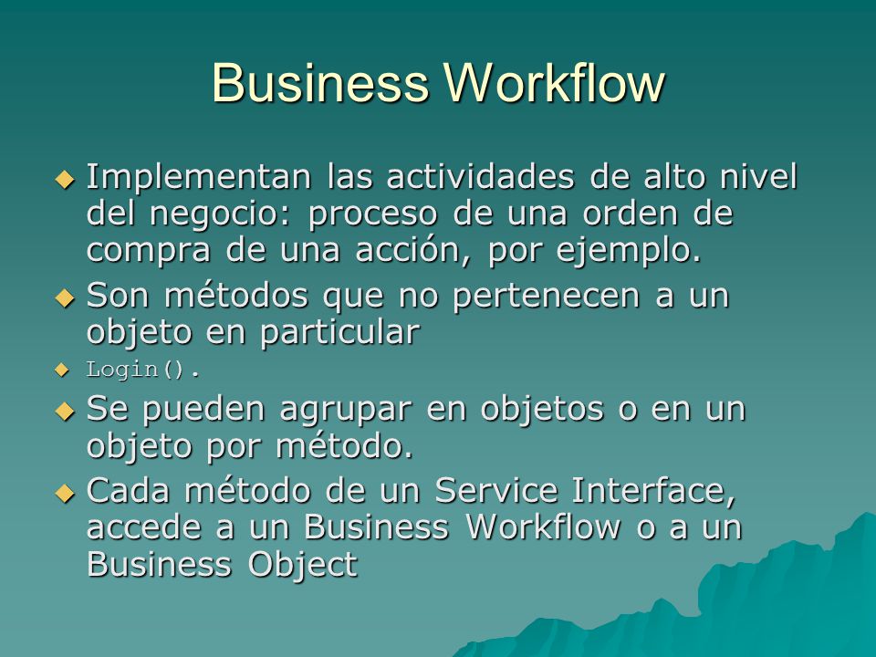 Business Workflow Implementan las actividades de alto nivel del negocio: proceso de una orden de compra de una acción, por ejemplo.