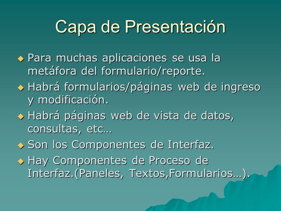 Capa de Presentación Para muchas aplicaciones se usa la metáfora del formulario/reporte. Habrá formularios/páginas web de ingreso y modificación.