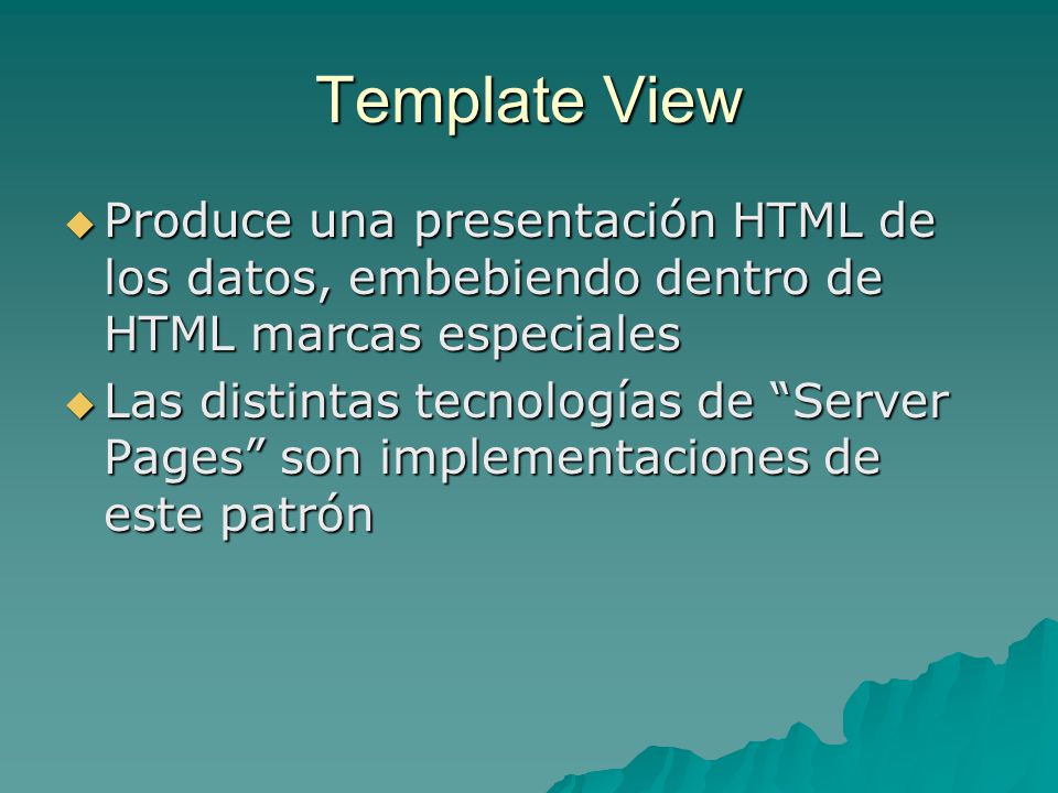 Template View Produce una presentación HTML de los datos, embebiendo dentro de HTML marcas especiales.