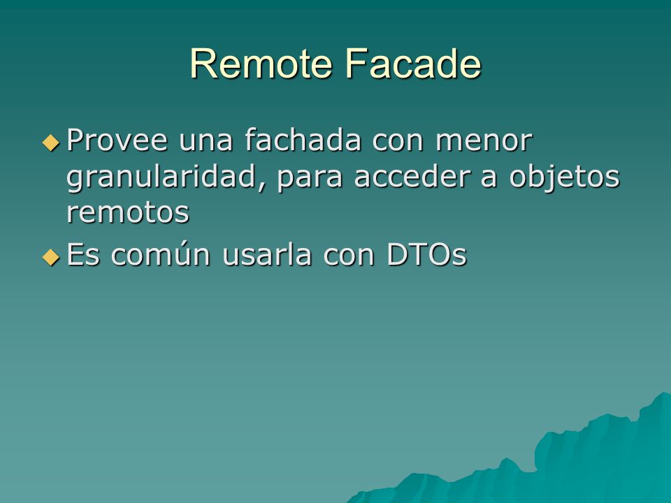 Remote Facade Provee una fachada con menor granularidad, para acceder a objetos remotos.