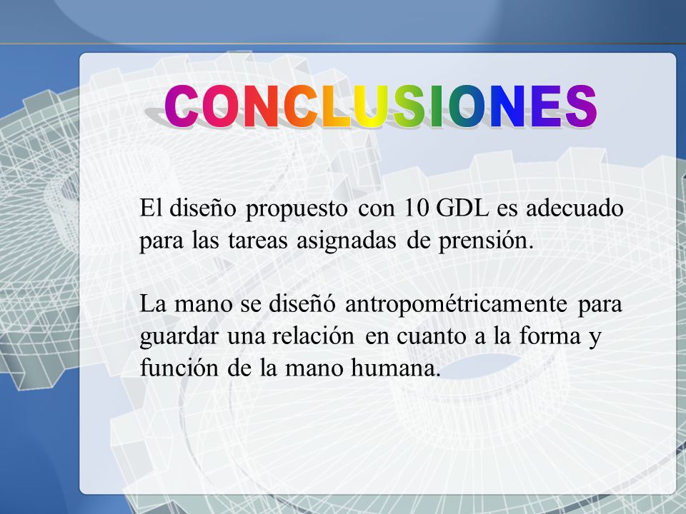 CONCLUSIONES El diseño propuesto con 10 GDL es adecuado para las tareas asignadas de prensión.
