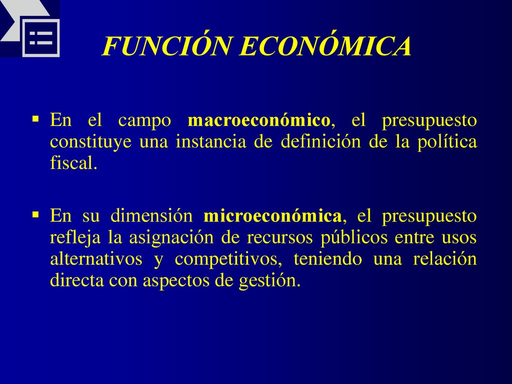 FUNCIÓN ECONÓMICA En el campo macroeconómico, el presupuesto constituye una instancia de definición de la política fiscal.