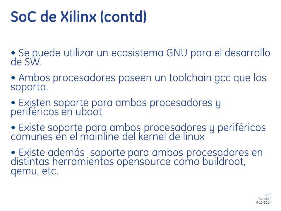 SoC de Xilinx (contd) Se puede utilizar un ecosistema GNU para el desarrollo de SW. Ambos procesadores poseen un toolchain gcc que los soporta.