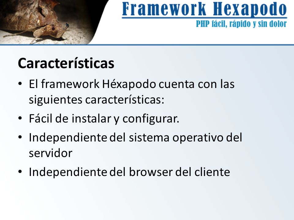 Características El framework Héxapodo cuenta con las siguientes características: Fácil de instalar y configurar.