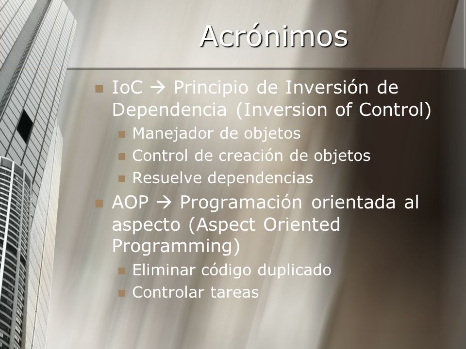 Acrónimos IoC  Principio de Inversión de Dependencia (Inversion of Control) Manejador de objetos.