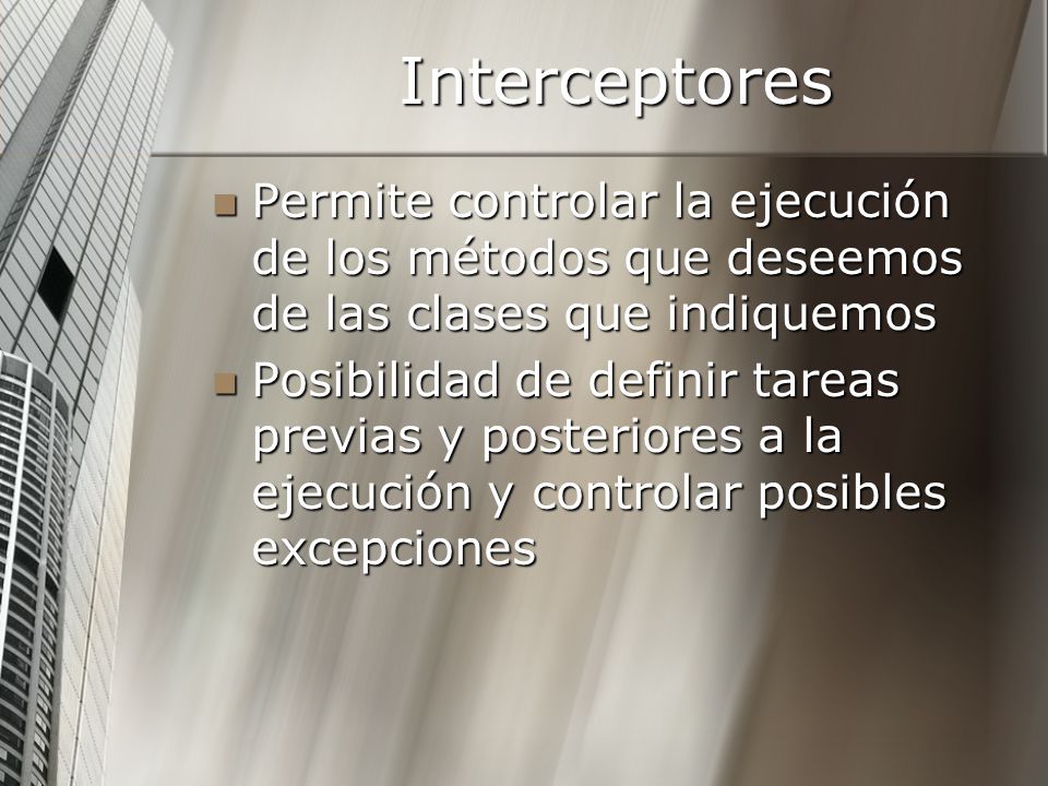 Interceptores Permite controlar la ejecución de los métodos que deseemos de las clases que indiquemos.