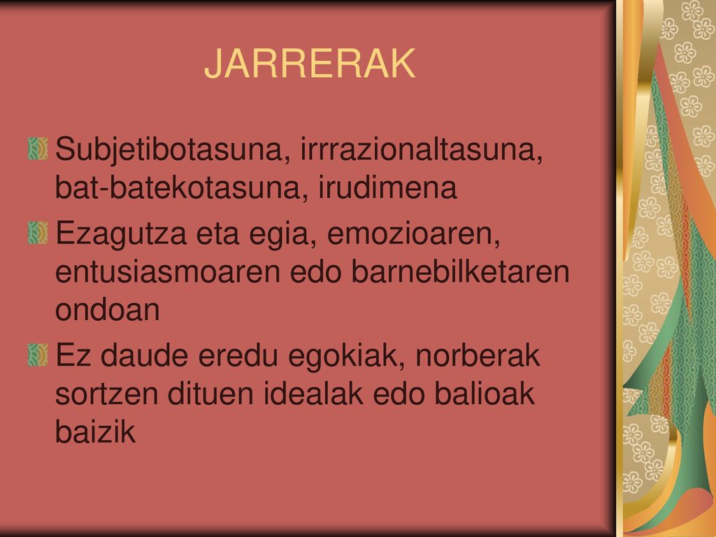 JARRERAK Subjetibotasuna, irrrazionaltasuna, bat-batekotasuna, irudimena. Ezagutza eta egia, emozioaren, entusiasmoaren edo barnebilketaren ondoan.