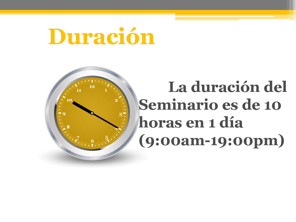 Duración La duración del Seminario es de 10 horas en 1 día (9:00am-19:00pm)