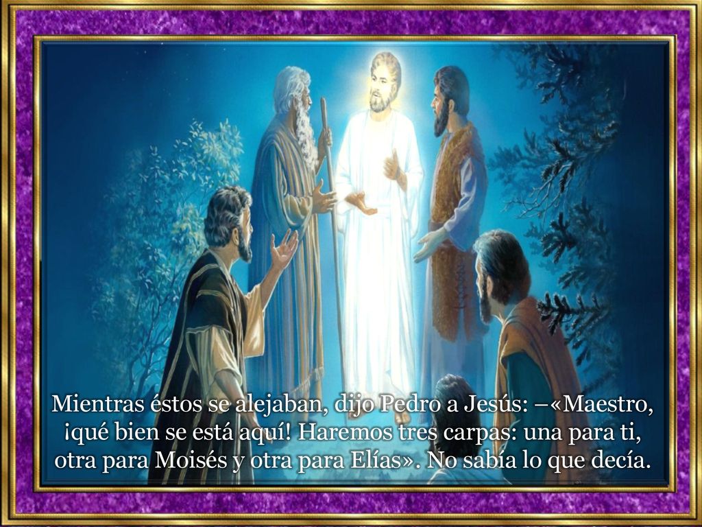 Mientras éstos se alejaban, dijo Pedro a Jesús: –«Maestro, ¡qué bien se está aquí.