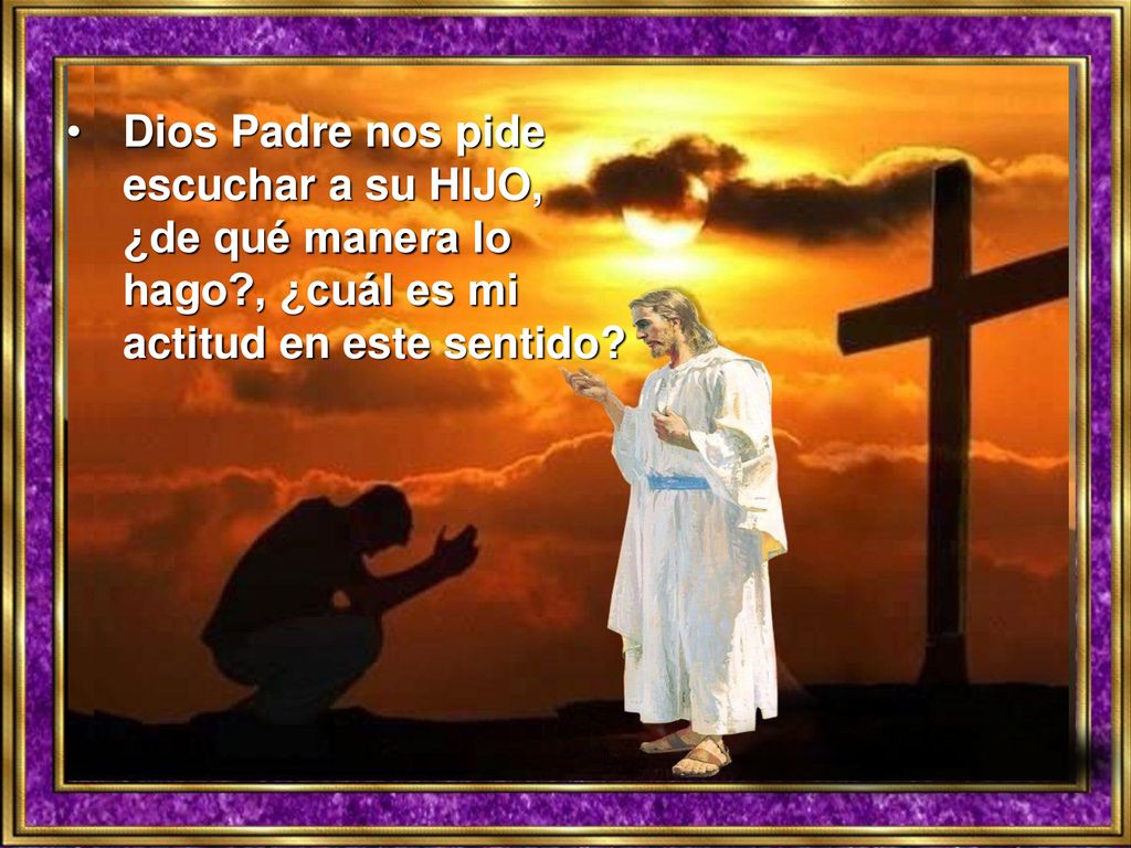 Dios Padre nos pide escuchar a su HIJO, ¿de qué manera lo hago